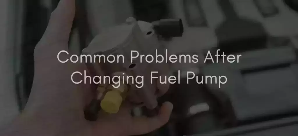Common Problems After Changing Fuel Pump Updated 08/2022