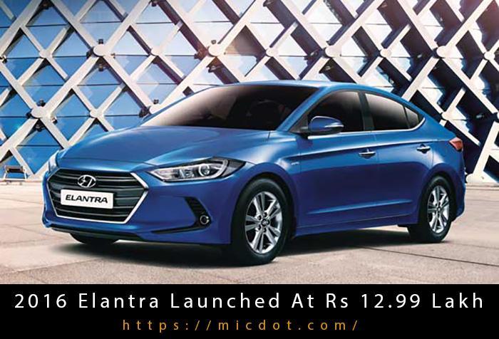 2016 Elantra Launched At Rs 12.99 Lakh Updated 03/2024