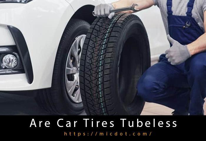 Are Car Tires Tubeless Updated 04/2024