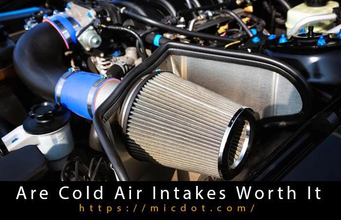 Are Cold Air Intakes Worth It Updated 04/2024