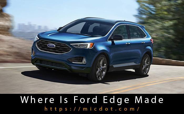 Where Is Ford Edge Made Updated 04/2024