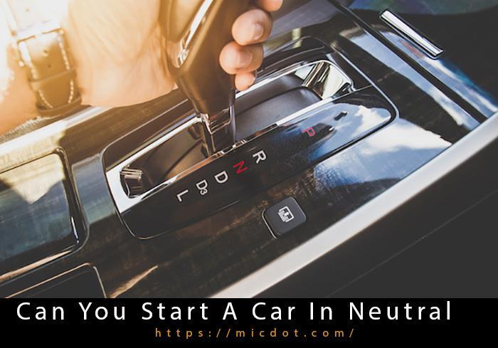 Can You Start A Car In Neutral Updated 04/2024