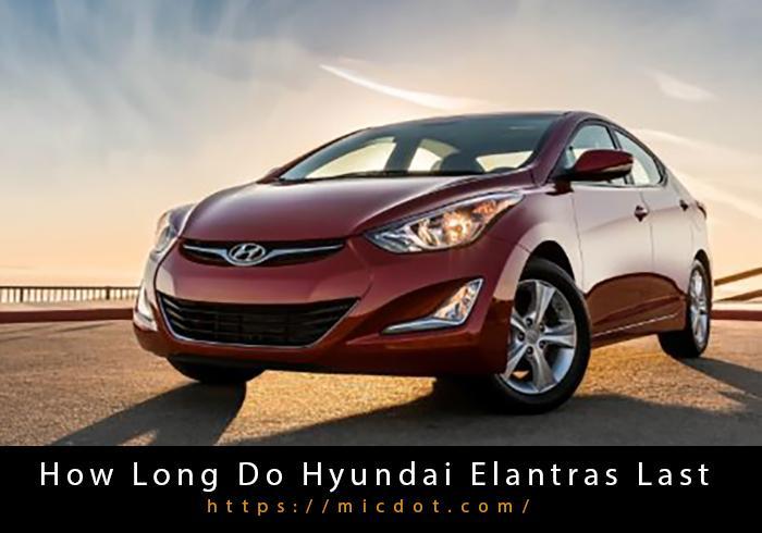 How Long Do Hyundai Elantras Last Updated 05/2024