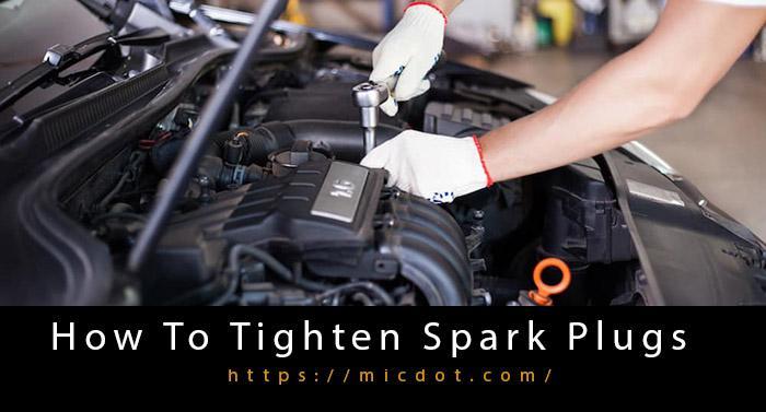 How To Tighten Spark Plugs Updated 04/2024
