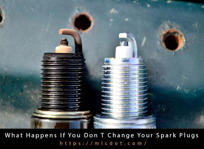 What Happens If You Don’t Change Your Spark Plugs Updated 04/2024