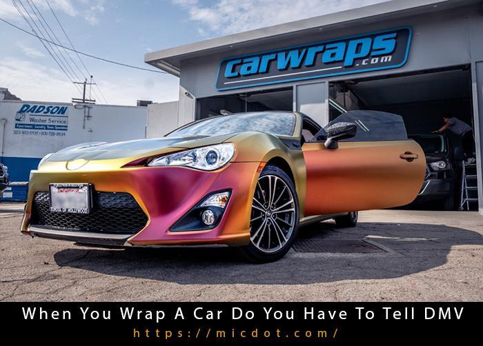 When You Wrap A Car Do You Have To Tell DMV Updated 05/2024